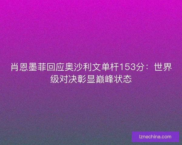 肖恩墨菲回应奥沙利文单杆153分：世界级对决彰显巅峰状态
