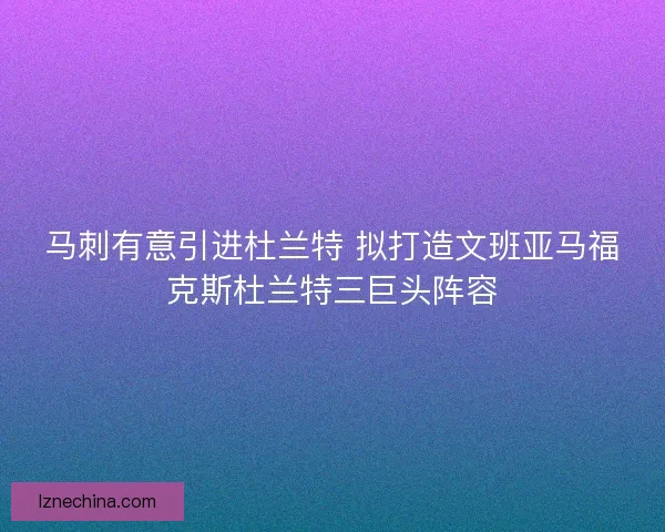 马刺有意引进杜兰特 拟打造文班亚马福克斯杜兰特三巨头阵容